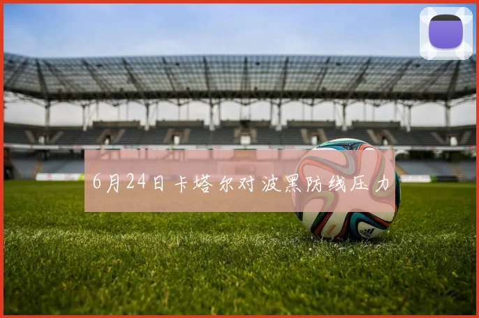 6月24日卡塔尔对波黑防线压力