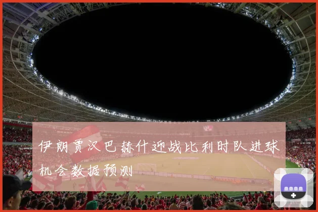 伊朗贾汉巴赫什迎战比利时队进球机会数据预测