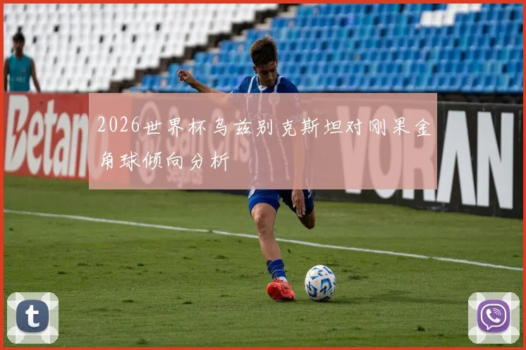 2026世界杯乌兹别克斯坦对刚果金角球倾向分析
