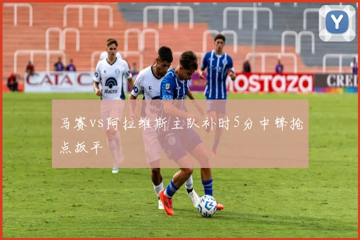 马赛vs阿拉维斯主队补时5分中锋抢点扳平