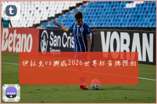 伊拉克vs挪威2026世界杯黄牌预测
