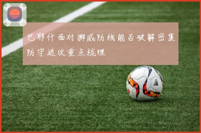 巴耶什面对挪威防线能否破解密集防守进攻重点梳理