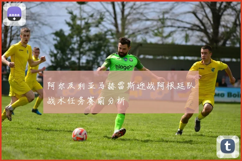 阿尔及利亚马赫雷斯迎战阿根廷队战术任务赛前分析